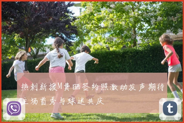 热刺新援M费晒签约照激动发声期待主场首秀与球迷共庆